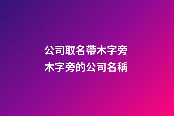 公司取名帶木字旁 木字旁的公司名稱-第1張-公司起名-玄機派